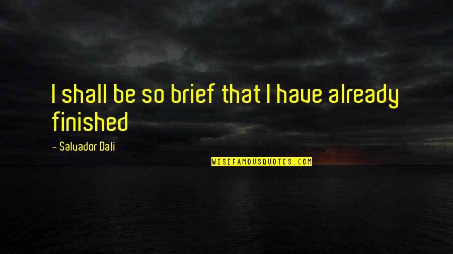 Decelerations Quotes By Salvador Dali: I shall be so brief that I have