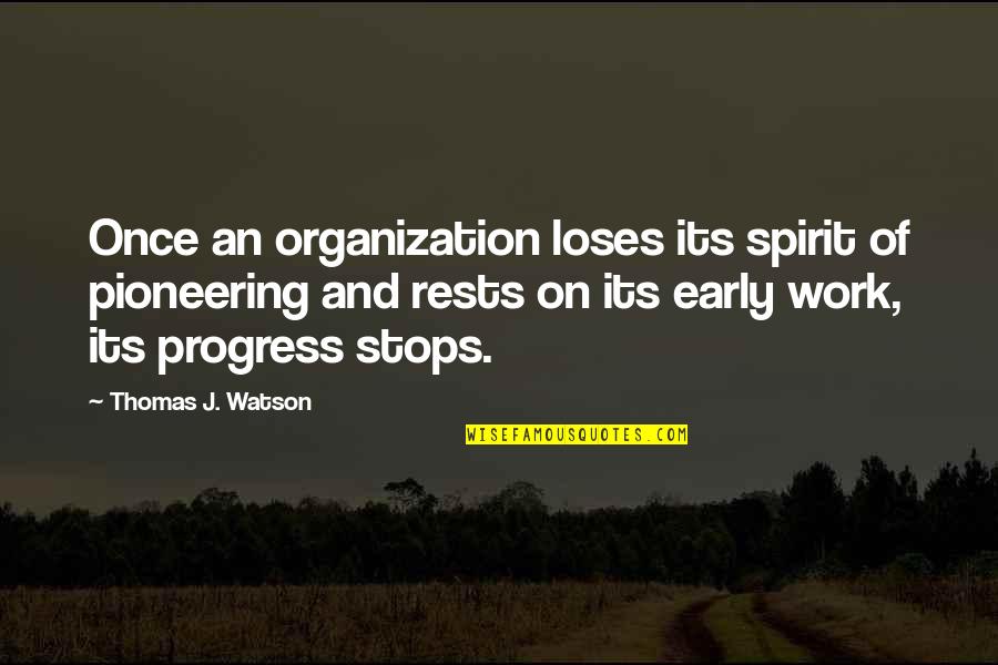 Decelles And Giles Quotes By Thomas J. Watson: Once an organization loses its spirit of pioneering