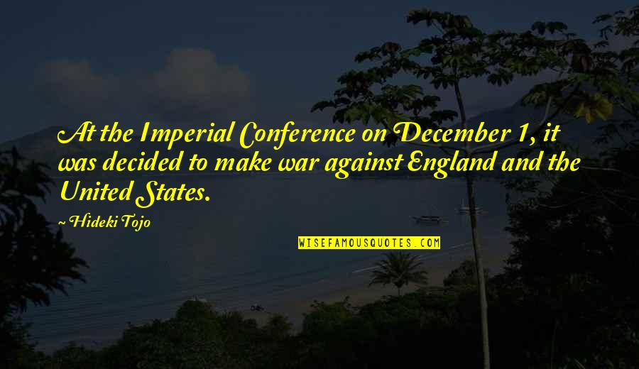 December 1 Quotes By Hideki Tojo: At the Imperial Conference on December 1, it