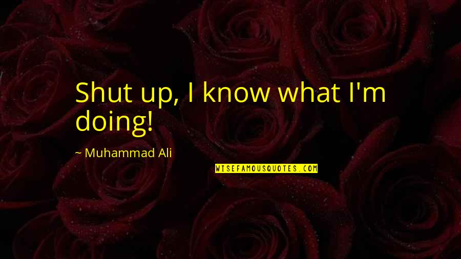 December 14 Quotes By Muhammad Ali: Shut up, I know what I'm doing!