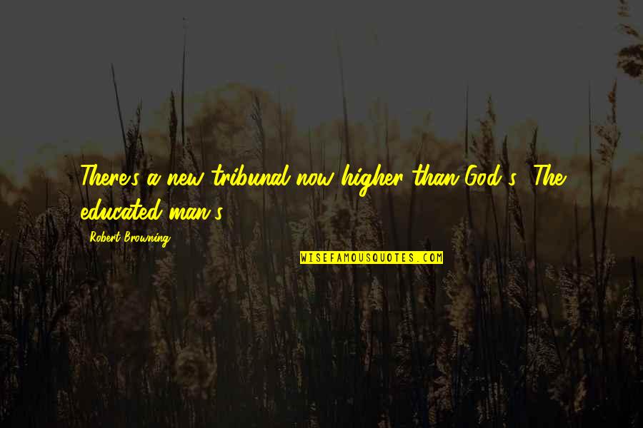 December 14 Quotes By Robert Browning: There's a new tribunal now higher than God's