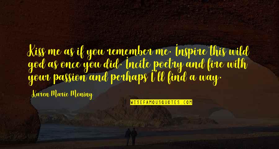 December 1st Inspirational Quotes By Karen Marie Moning: Kiss me as if you remember me. Inspire