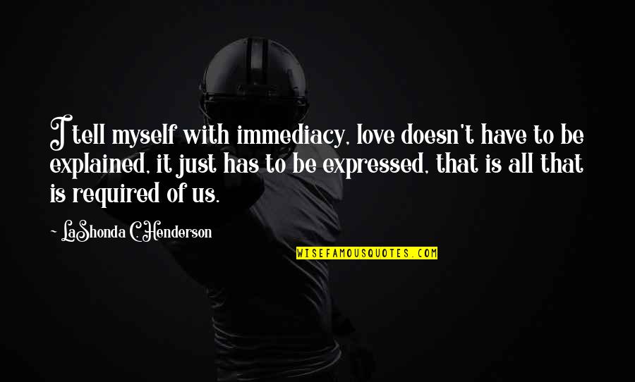 December 29 Quotes By LaShonda C. Henderson: I tell myself with immediacy, love doesn't have