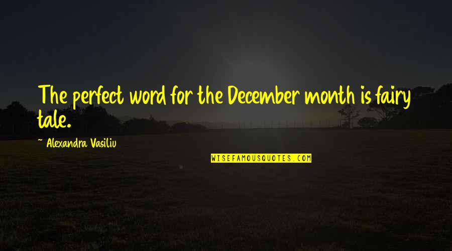 December 7 Quotes By Alexandra Vasiliu: The perfect word for the December month is