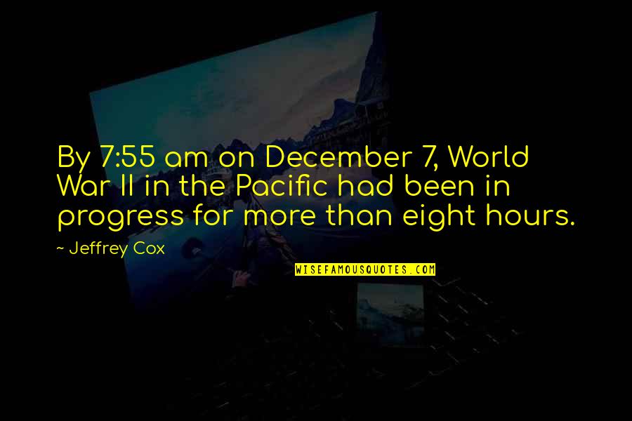 December 7 Quotes By Jeffrey Cox: By 7:55 am on December 7, World War