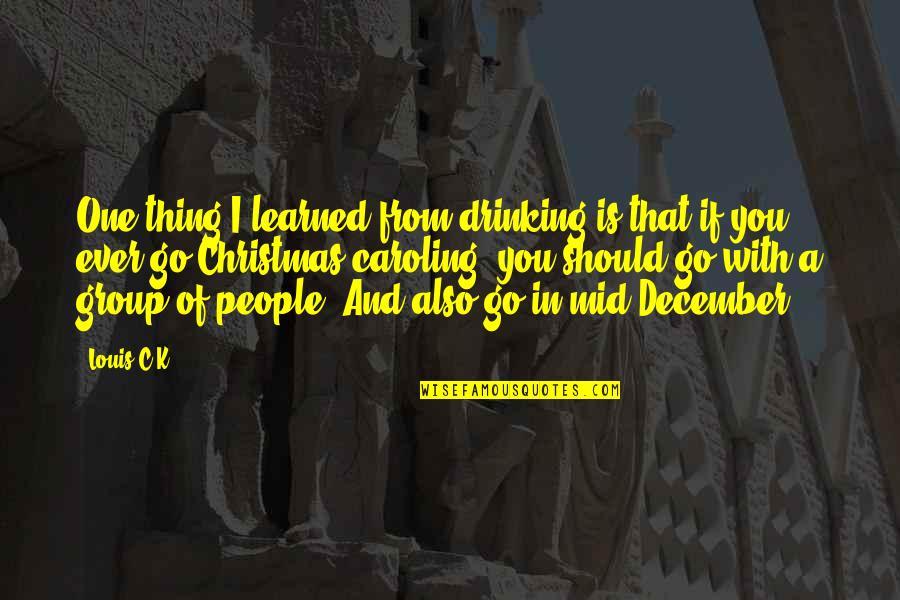 December 8 Quotes By Louis C.K.: One thing I learned from drinking is that