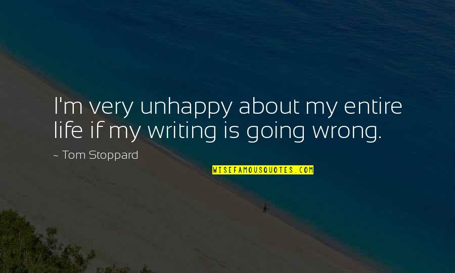 December 8th Quotes By Tom Stoppard: I'm very unhappy about my entire life if