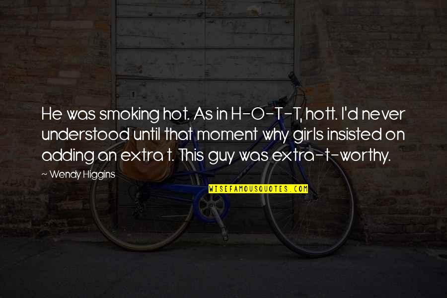 December 8th Quotes By Wendy Higgins: He was smoking hot. As in H-O-T-T, hott.