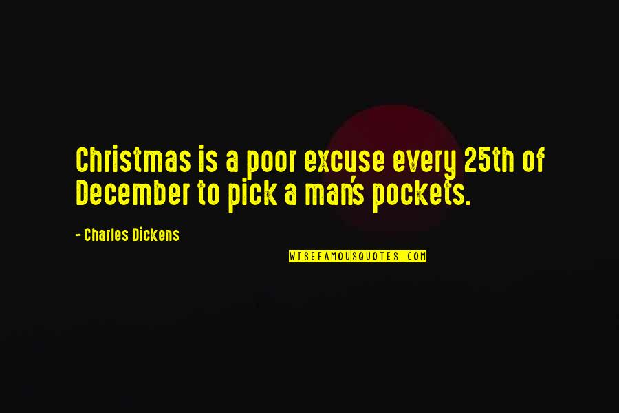 December And Christmas Quotes By Charles Dickens: Christmas is a poor excuse every 25th of
