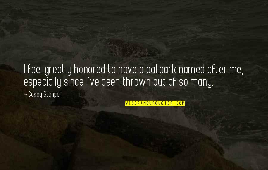 December Blessing Quotes By Casey Stengel: I feel greatly honored to have a ballpark December Blessing Quotes By Casey Stengel: I feel greatly honored to have a ballpark