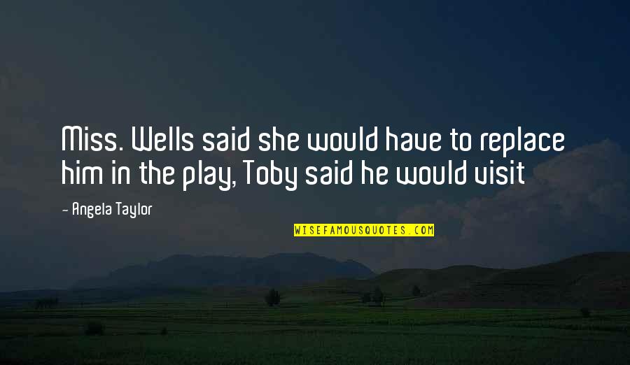 December Born Quotes By Angela Taylor: Miss. Wells said she would have to replace