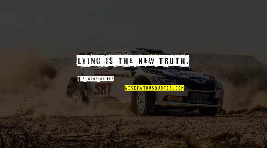December Comes Quotes By B. Cameron Lee: Lying is the new truth.
