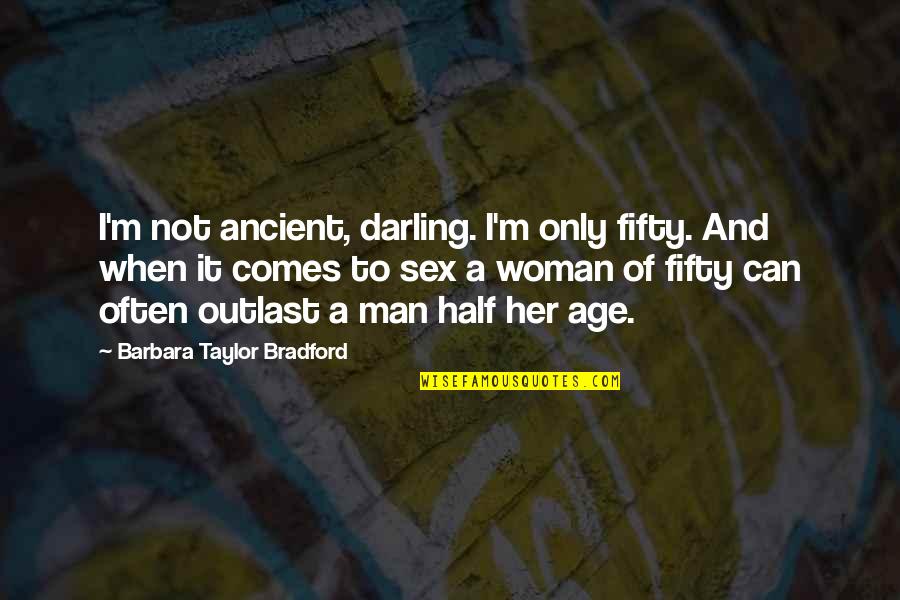December Comes Quotes By Barbara Taylor Bradford: I'm not ancient, darling. I'm only fifty. And
