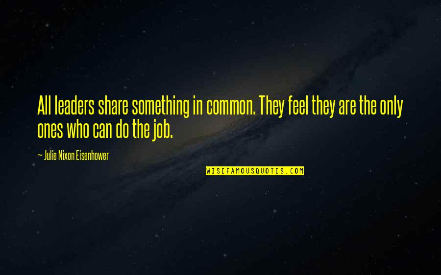 December Comes Quotes By Julie Nixon Eisenhower: All leaders share something in common. They feel