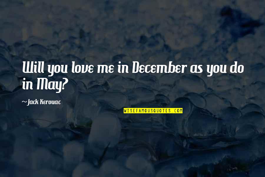 December Love Quotes By Jack Kerouac: Will you love me in December as you