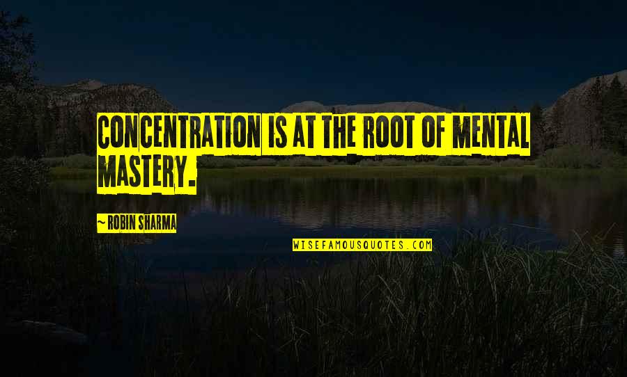 December Love Quotes By Robin Sharma: Concentration is at the root of mental mastery.