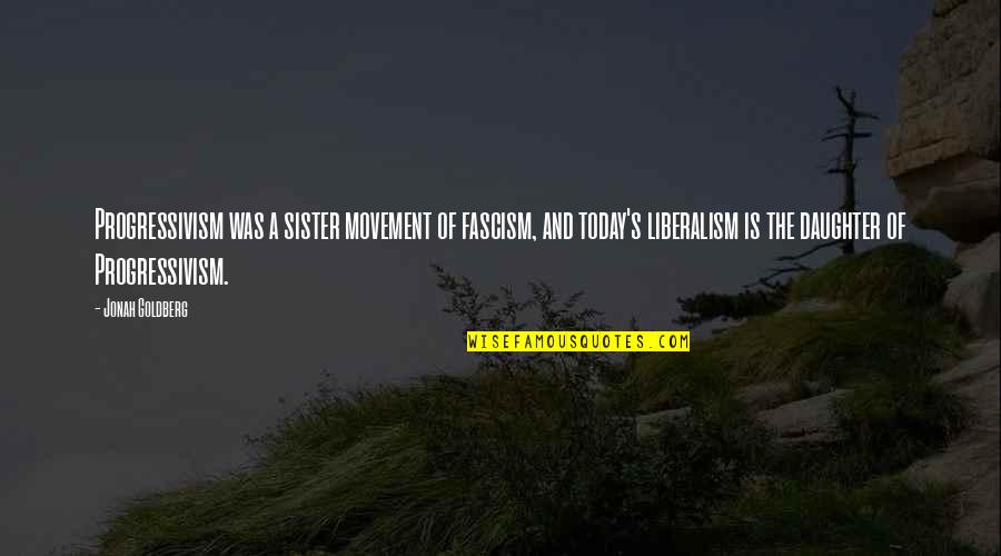 December Stillness Quotes By Jonah Goldberg: Progressivism was a sister movement of fascism, and December Stillness Quotes By Jonah Goldberg: Progressivism was a sister movement of fascism, and