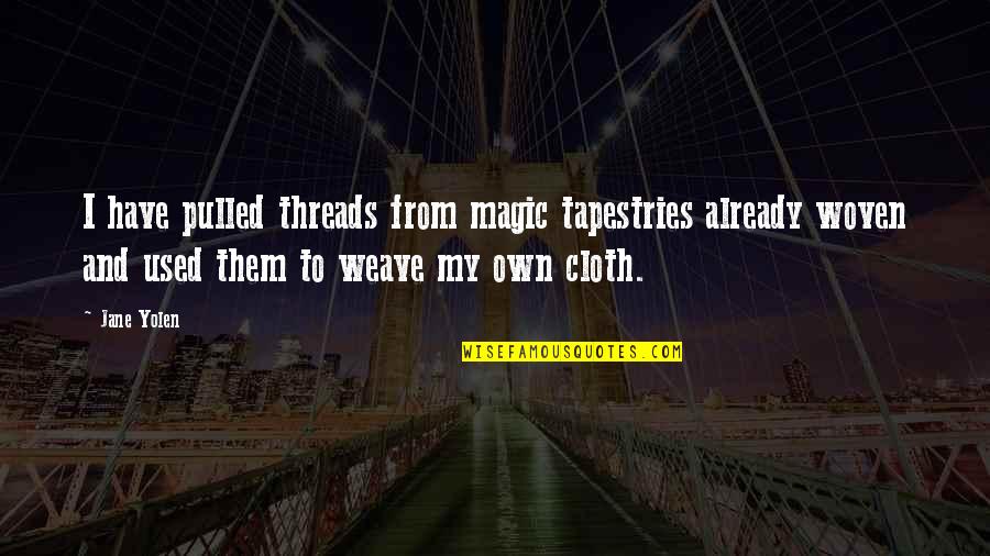 December Tagalog Quotes By Jane Yolen: I have pulled threads from magic tapestries already