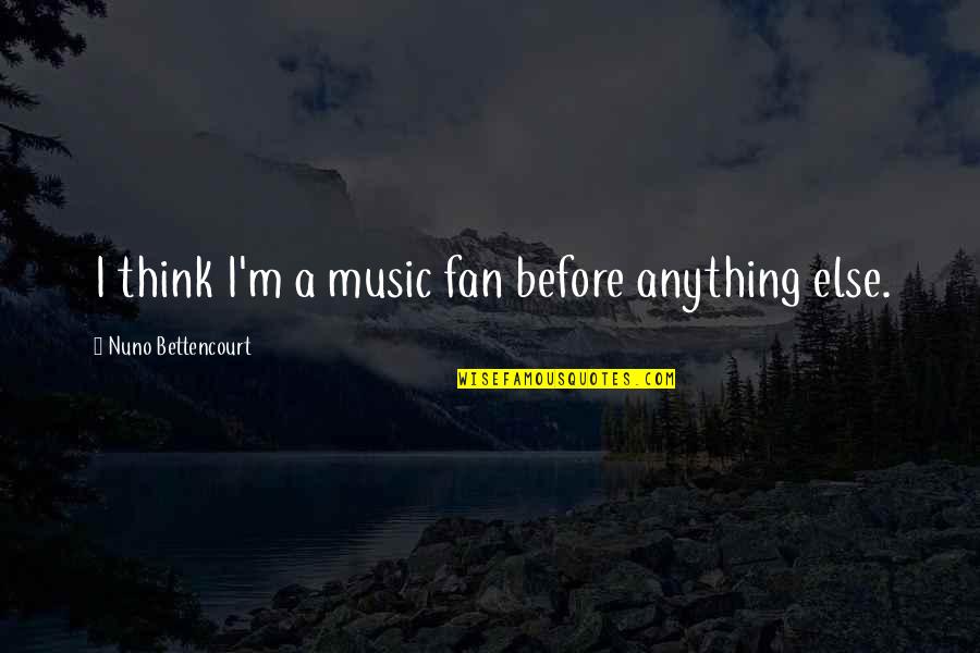 December Tumblr Quotes By Nuno Bettencourt: I think I'm a music fan before anything