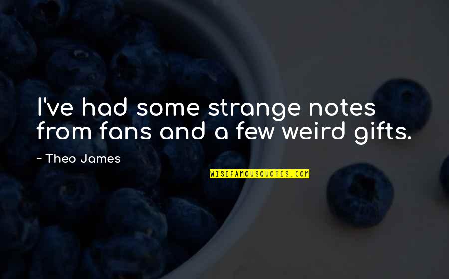 December Weather Quotes By Theo James: I've had some strange notes from fans and