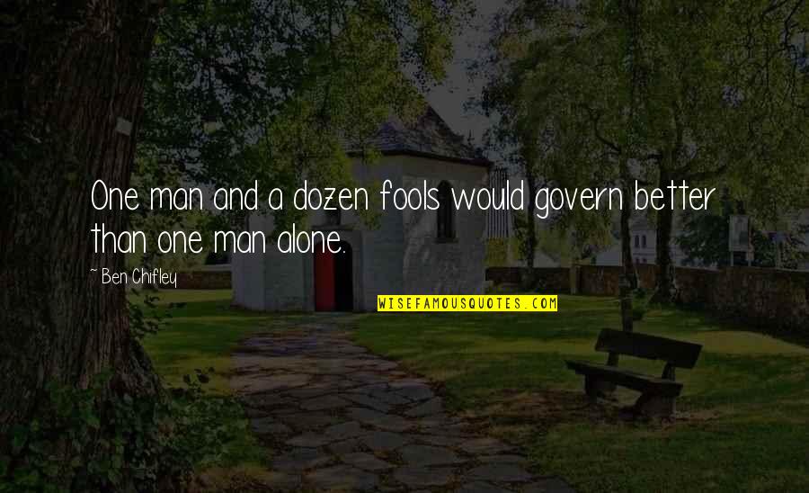 December Wise Quotes By Ben Chifley: One man and a dozen fools would govern