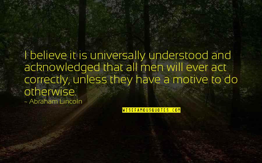 December Zodiac Quotes By Abraham Lincoln: I believe it is universally understood and acknowledged December Zodiac Quotes By Abraham Lincoln: I believe it is universally understood and acknowledged