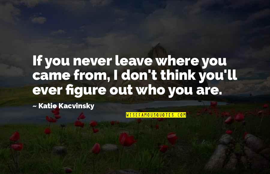 Decembers Full Moon Quotes By Katie Kacvinsky: If you never leave where you came from, Decembers Full Moon Quotes By Katie Kacvinsky: If you never leave where you came from,