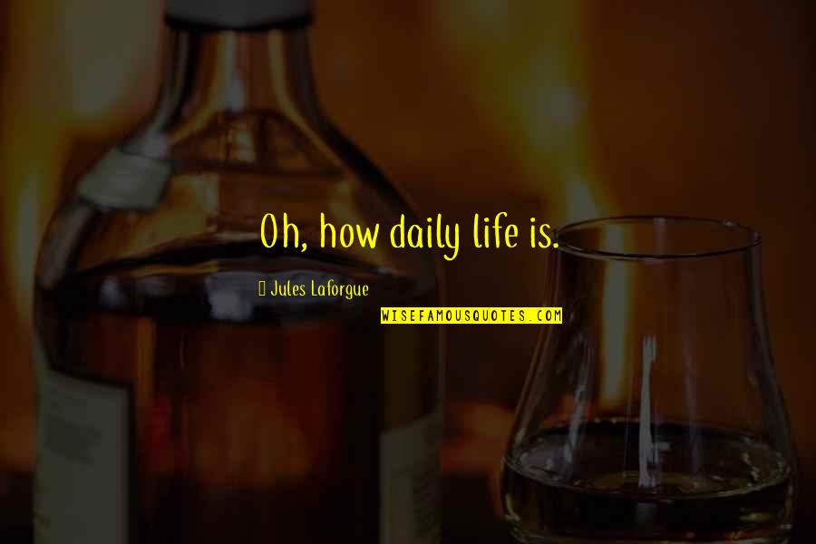 Decembre 2020 Quotes By Jules Laforgue: Oh, how daily life is.