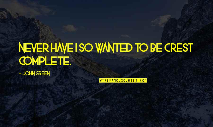 Decembrie De George Quotes By John Green: Never have I so wanted to be Crest