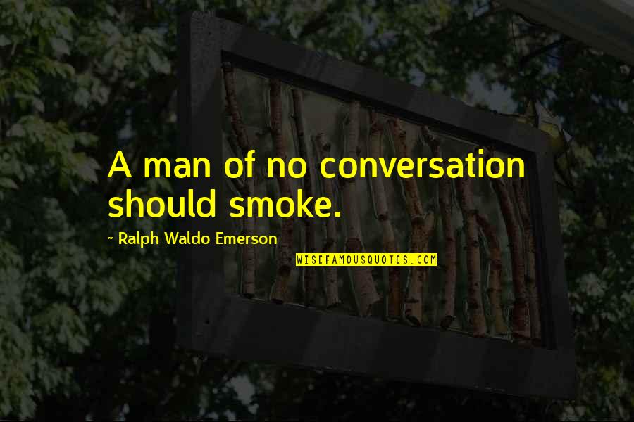 Decembrie De George Quotes By Ralph Waldo Emerson: A man of no conversation should smoke.