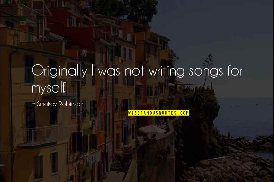 Decembrie Sau Quotes By Smokey Robinson: Originally I was not writing songs for myself.