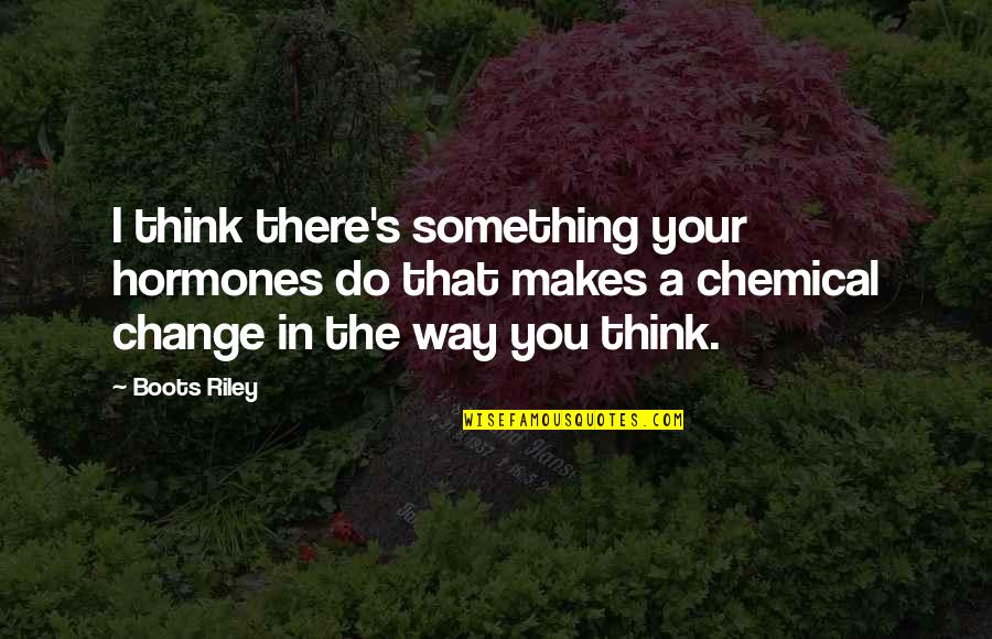 Decemebr Quotes By Boots Riley: I think there's something your hormones do that Decemebr Quotes By Boots Riley: I think there's something your hormones do that