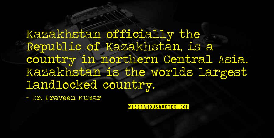 Decemebr Quotes By Dr. Praveen Kumar: Kazakhstan officially the Republic of Kazakhstan, is a Decemebr Quotes By Dr. Praveen Kumar: Kazakhstan officially the Republic of Kazakhstan, is a
