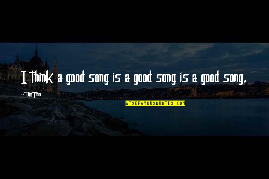 Decemebr Quotes By Tim Finn: I think a good song is a good