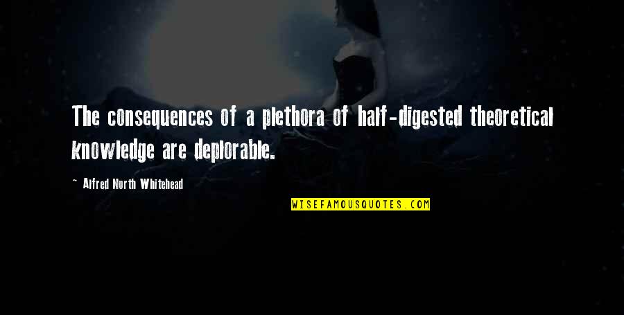 Decenas Puras Quotes By Alfred North Whitehead: The consequences of a plethora of half-digested theoretical