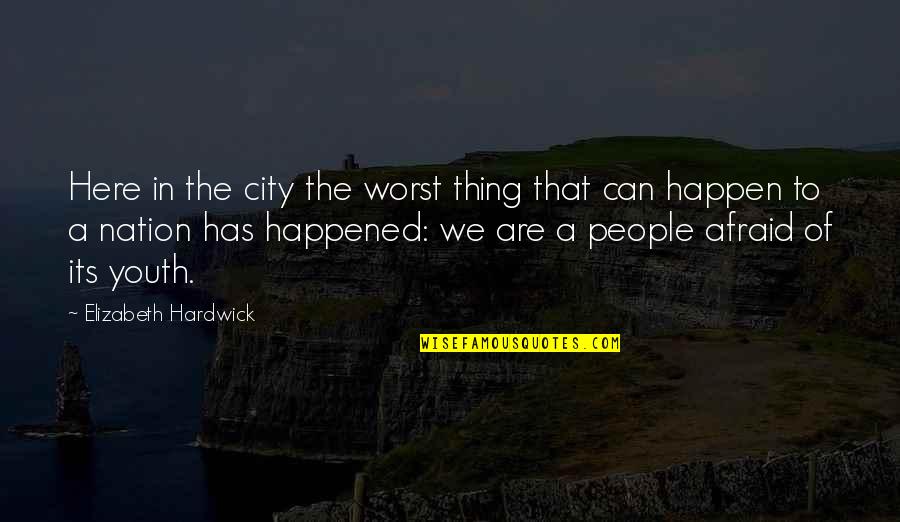 Decenas Puras Quotes By Elizabeth Hardwick: Here in the city the worst thing that