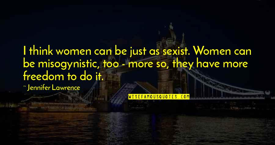 Decencia En Quotes By Jennifer Lawrence: I think women can be just as sexist. Decencia En Quotes By Jennifer Lawrence: I think women can be just as sexist.