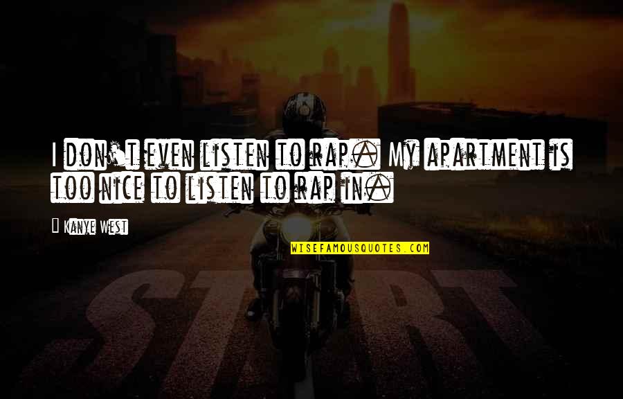 Decencia En Quotes By Kanye West: I don't even listen to rap. My apartment