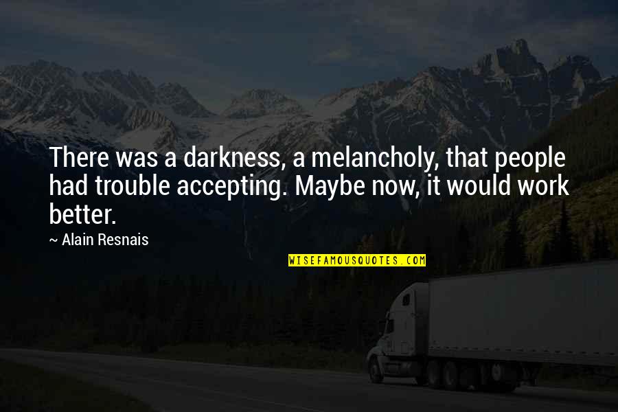 Decencies Quotes By Alain Resnais: There was a darkness, a melancholy, that people Decencies Quotes By Alain Resnais: There was a darkness, a melancholy, that people