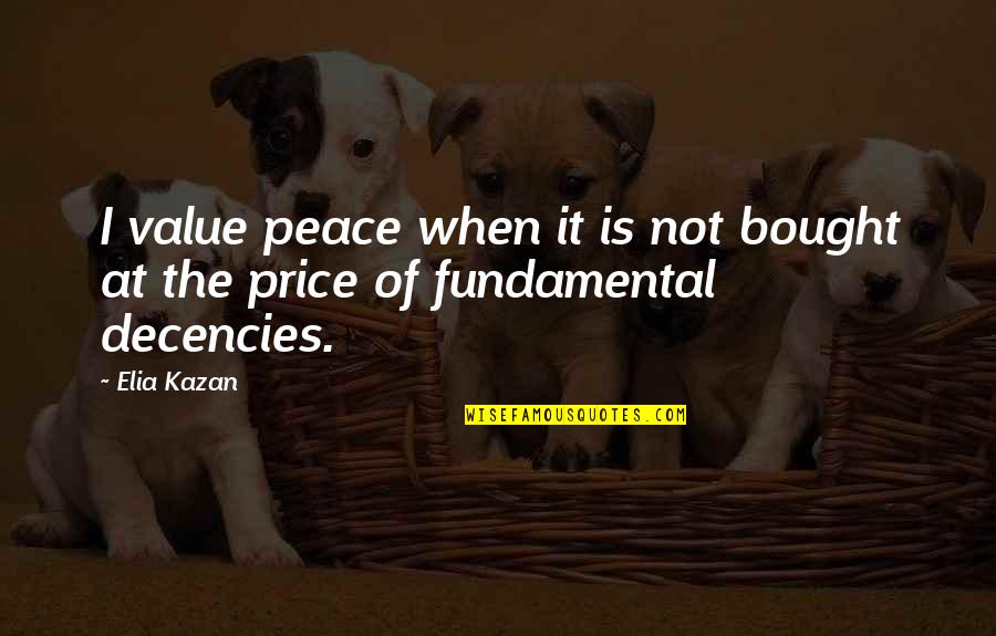 Decencies Quotes By Elia Kazan: I value peace when it is not bought