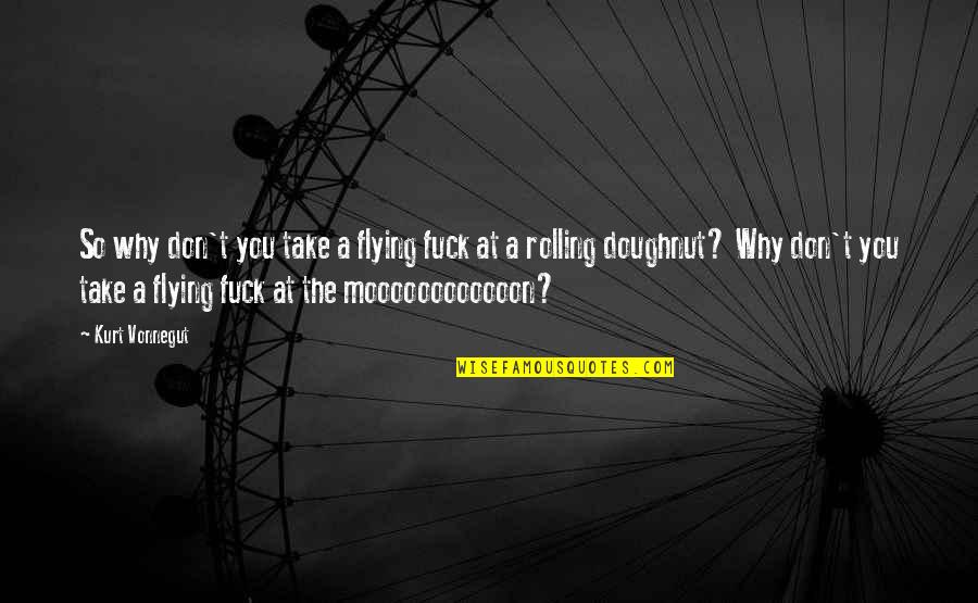 Decencies Quotes By Kurt Vonnegut: So why don't you take a flying fuck Decencies Quotes By Kurt Vonnegut: So why don't you take a flying fuck