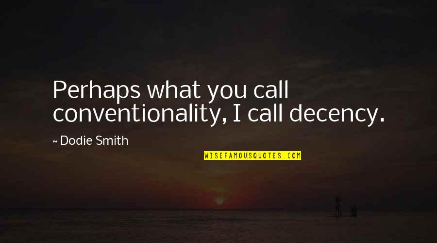Decency Quotes By Dodie Smith: Perhaps what you call conventionality, I call decency.