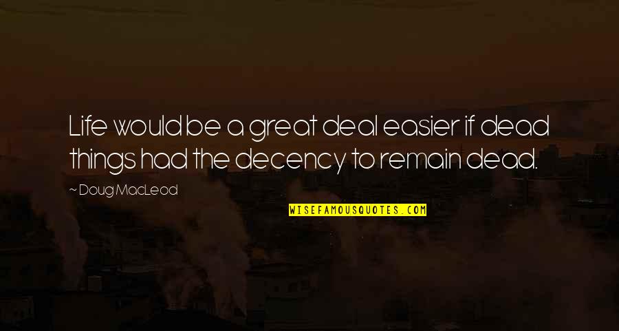 Decency Quotes By Doug MacLeod: Life would be a great deal easier if