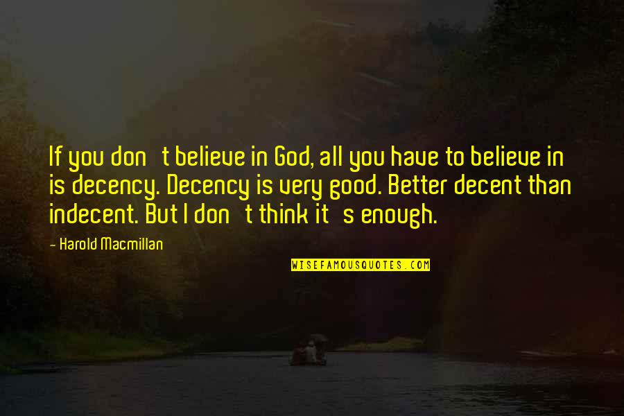 Decency Quotes By Harold Macmillan: If you don't believe in God, all you