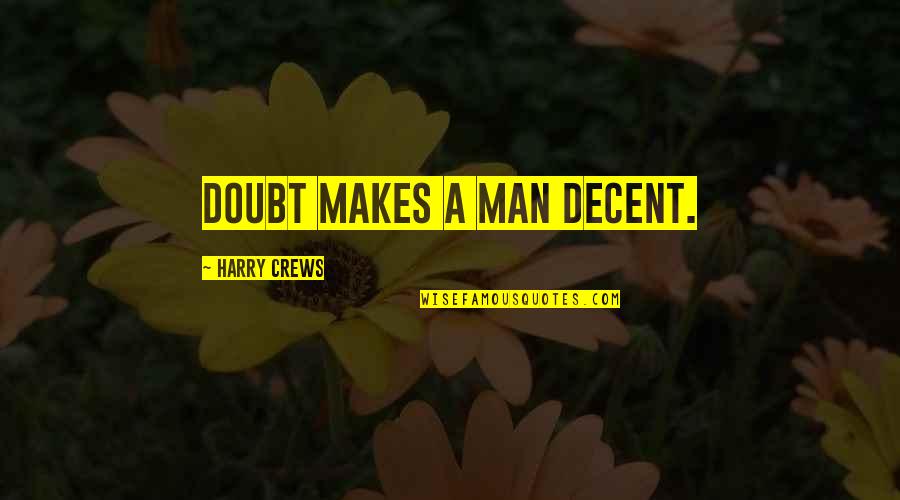 Decency Quotes By Harry Crews: Doubt makes a man decent.