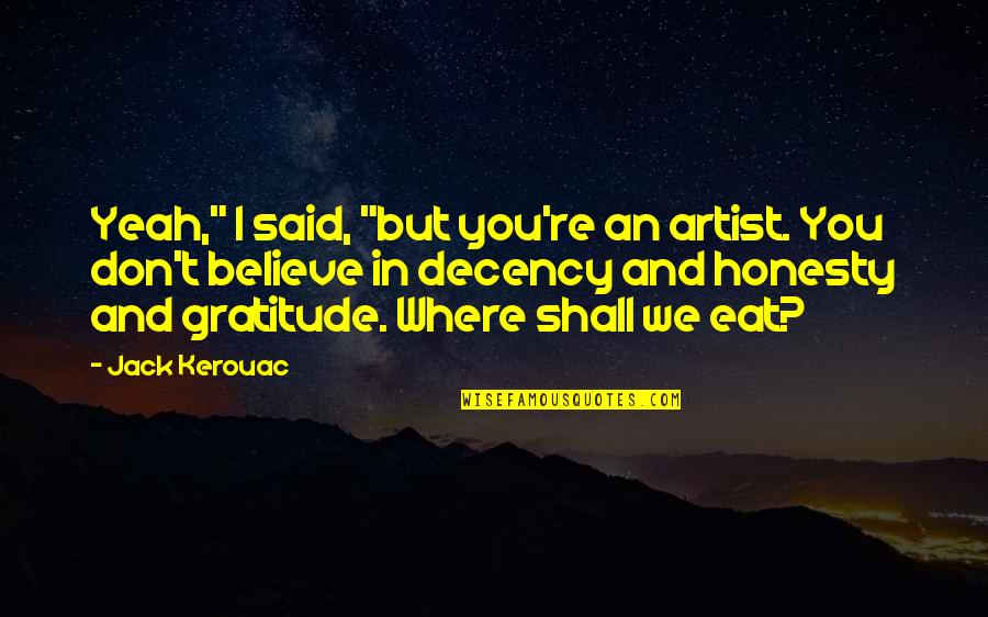 Decency Quotes By Jack Kerouac: Yeah," I said, "but you're an artist. You