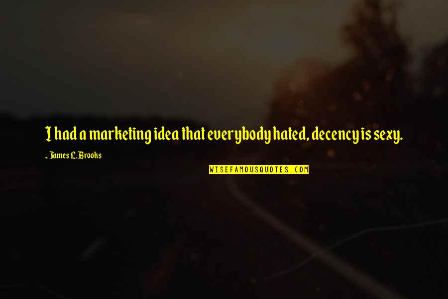 Decency Quotes By James L. Brooks: I had a marketing idea that everybody hated,