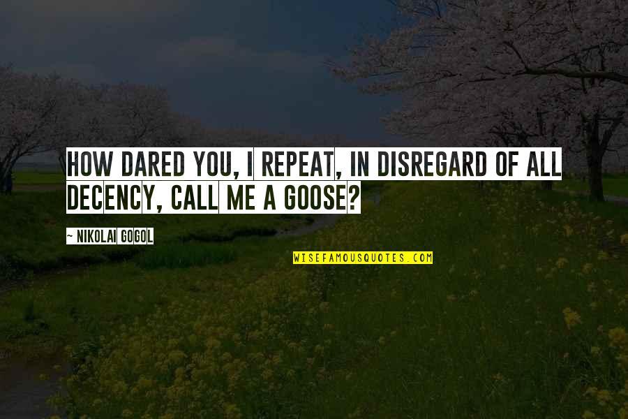 Decency Quotes By Nikolai Gogol: How dared you, I repeat, in disregard of