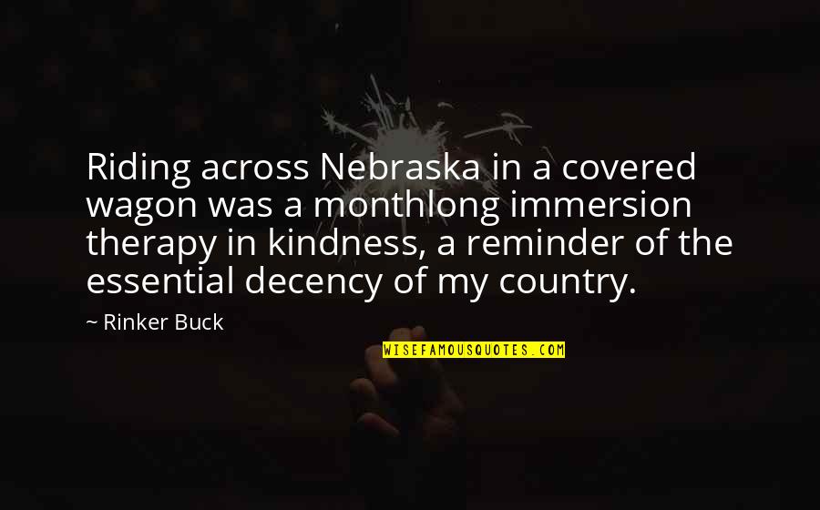 Decency Quotes By Rinker Buck: Riding across Nebraska in a covered wagon was