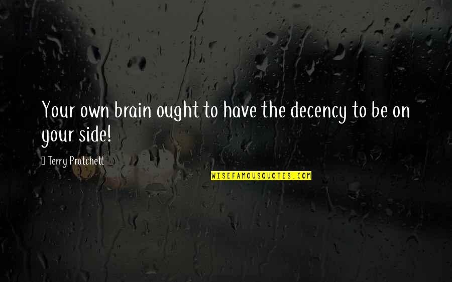 Decency Quotes By Terry Pratchett: Your own brain ought to have the decency